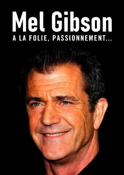 Mel Gibson, à la folie, passionnément