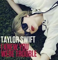 Taylor Swift: I Knew You Were Trouble