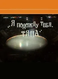 Я подожду тебя, Тяпа